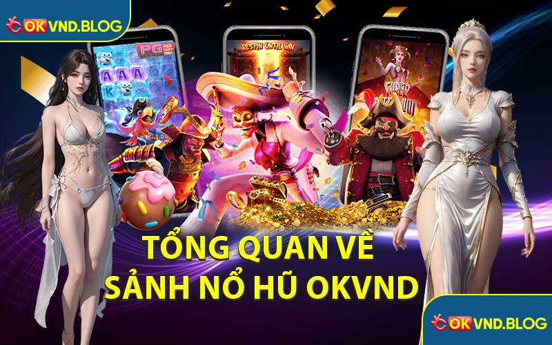Tổng Quan Về Sảnh Nổ Hũ OKVND