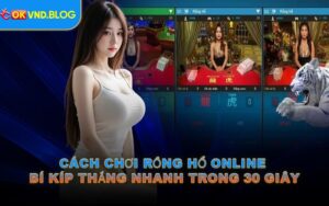 Cách Chơi Rồng Hổ Online – Bí Kíp Thắng Nhanh Trong 30 Giây