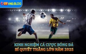 Kinh Nghiệm Cá Cược Bóng Đá – Bí Quyết Thắng Lớn Năm 2025