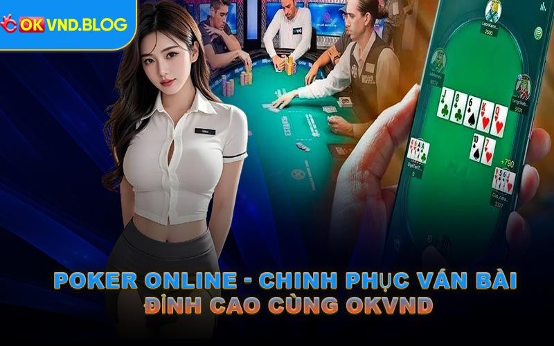 Poker Online - Chinh Phục Ván Bài Đỉnh Cao Cùng OKVND