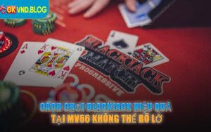 Cách Chơi Blackjack Hiệu Quả Tại MV66 Không Thể Bõ Lỡ