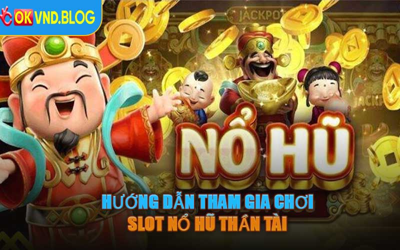 Hướng Dẫn Tham Gia Chơi Slot Nổ Hũ Thần Tài