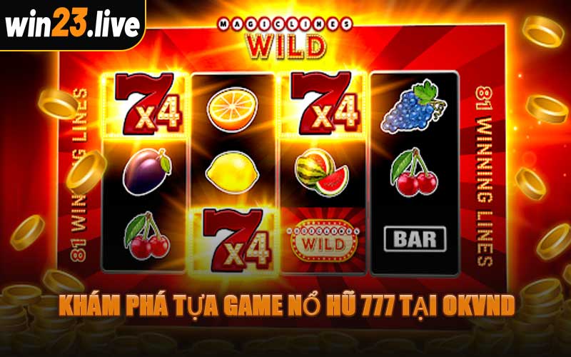 Khám Phá Tựa Game Nổ Hũ 777 Tại OKVND