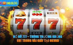 Nổ Hũ 777 – Trúng Thưởng Khủng Chỉ Trong Vài Giây Tại OKVND