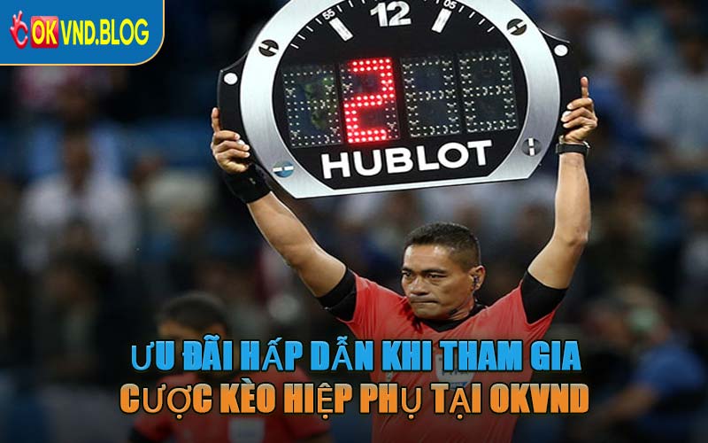 Ưu Đãi Hấp Dẫn Khi Tham Gia Cược Kèo Hiệp Phụ Tại OKVND