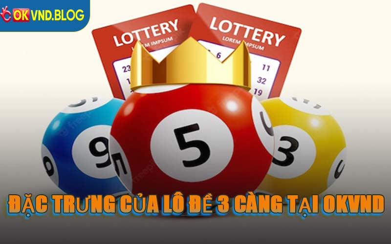 Đặc Trưng Của Lô Đề 3 Càng Tại OKVND