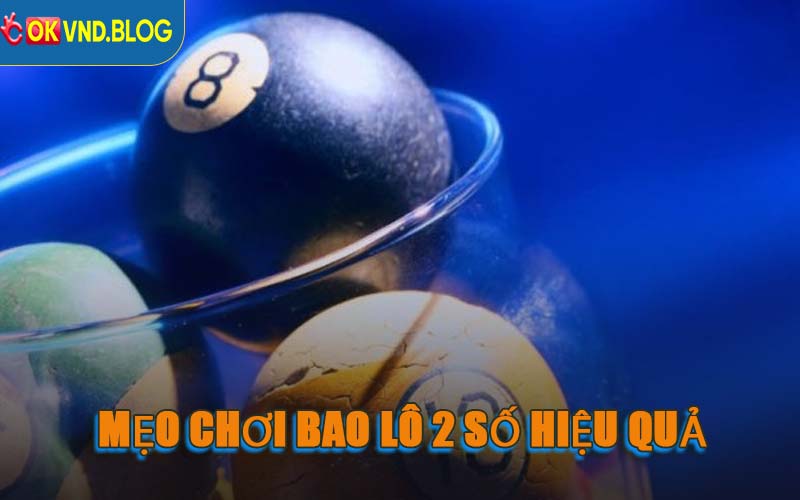 Mẹo Chơi Bao Lô 2 Số Hiệu Quả