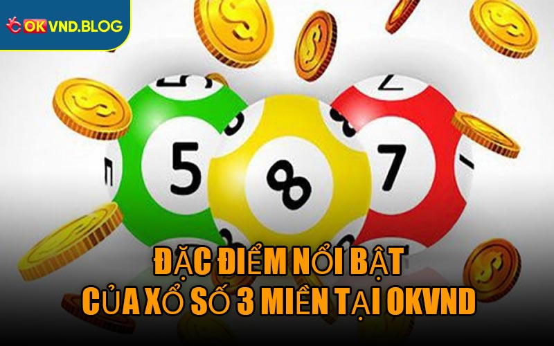 Đặc Điểm Nổi Bật Của Xổ Số 3 Miền Tại OKVND