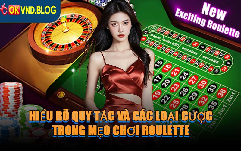 Hiểu Rõ Quy Tắc Và Các Loại Cược Trong Mẹo Chơi Roulette