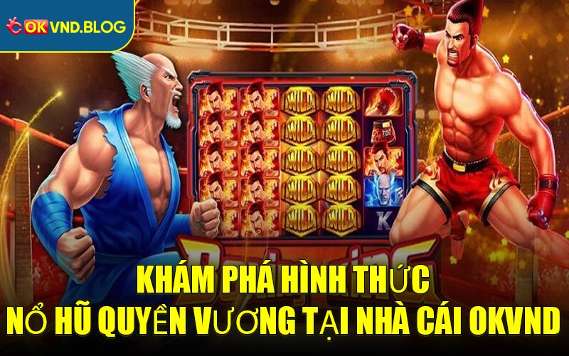 Khám Phá Hình Thức Nổ Hũ Quyền Vương Tại Nhà Cái OKVND