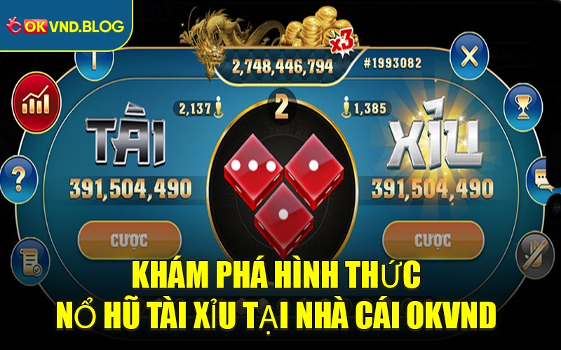 Khám Phá Hình Thức Nổ Hũ Tài Xỉu Tại Nhà Cái OKVND
