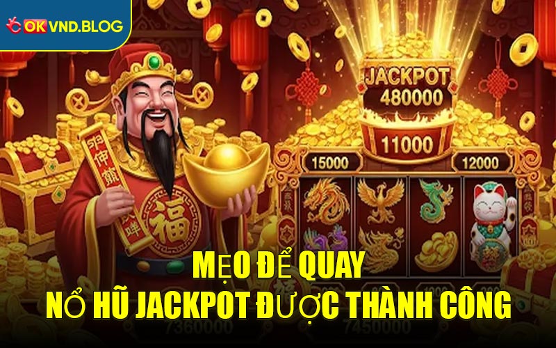 Mẹo Để Quay Nổ Hũ Jackpot Được Thành Công