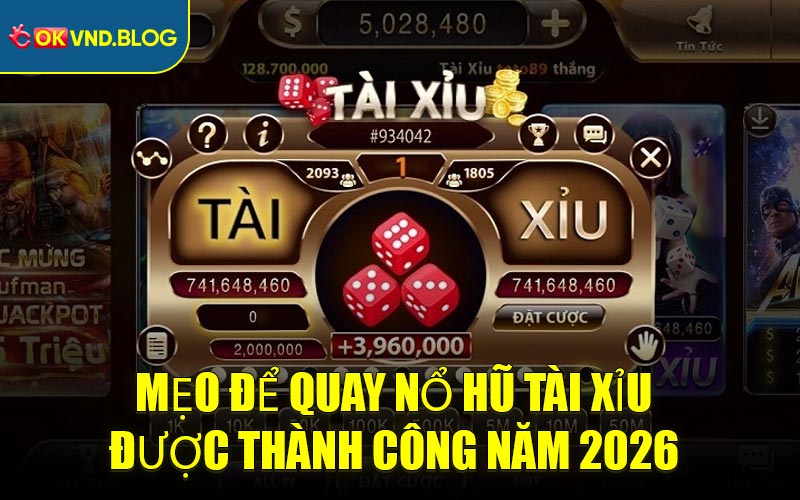 Mẹo Để Quay Nổ Hũ Tài Xỉu Được Thành Công Năm 2026